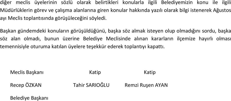 Başkan gündemdeki konuların görüşüldüğünü, başka söz almak isteyen olup olmadığını sordu, başka söz alan olmadı, bunun üzerine Belediye Meclisinde