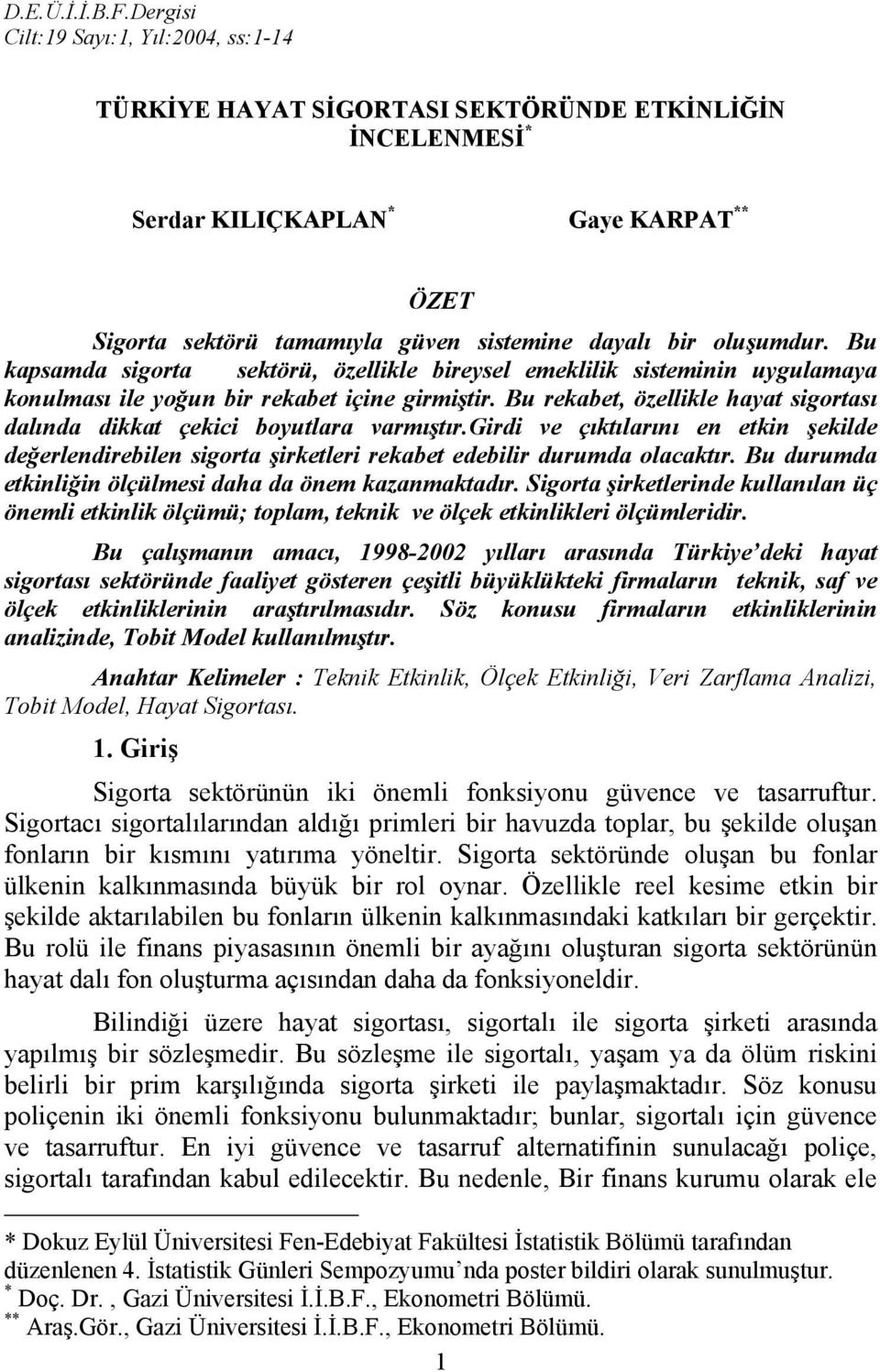 Bu kapsamda sgorta sektörü, özellkle breysel emekllk sstemnn uygulamaya konulması le yoğun br rekabet çne grmştr. Bu rekabet, özellkle hayat sgortası dalında dkkat çekc boyutlara varmıştır.