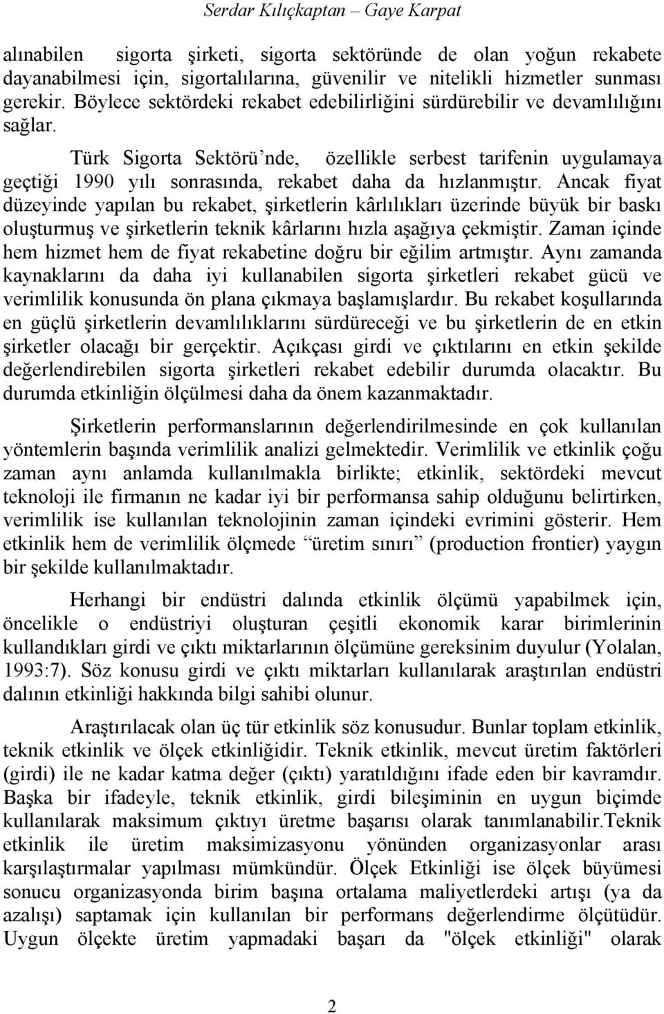 Ancak fyat düzeynde yapılan bu rekabet, şrketlern kârlılıkları üzernde büyük br baskı oluşturmuş ve şrketlern teknk kârlarını hızla aşağıya çekmştr.