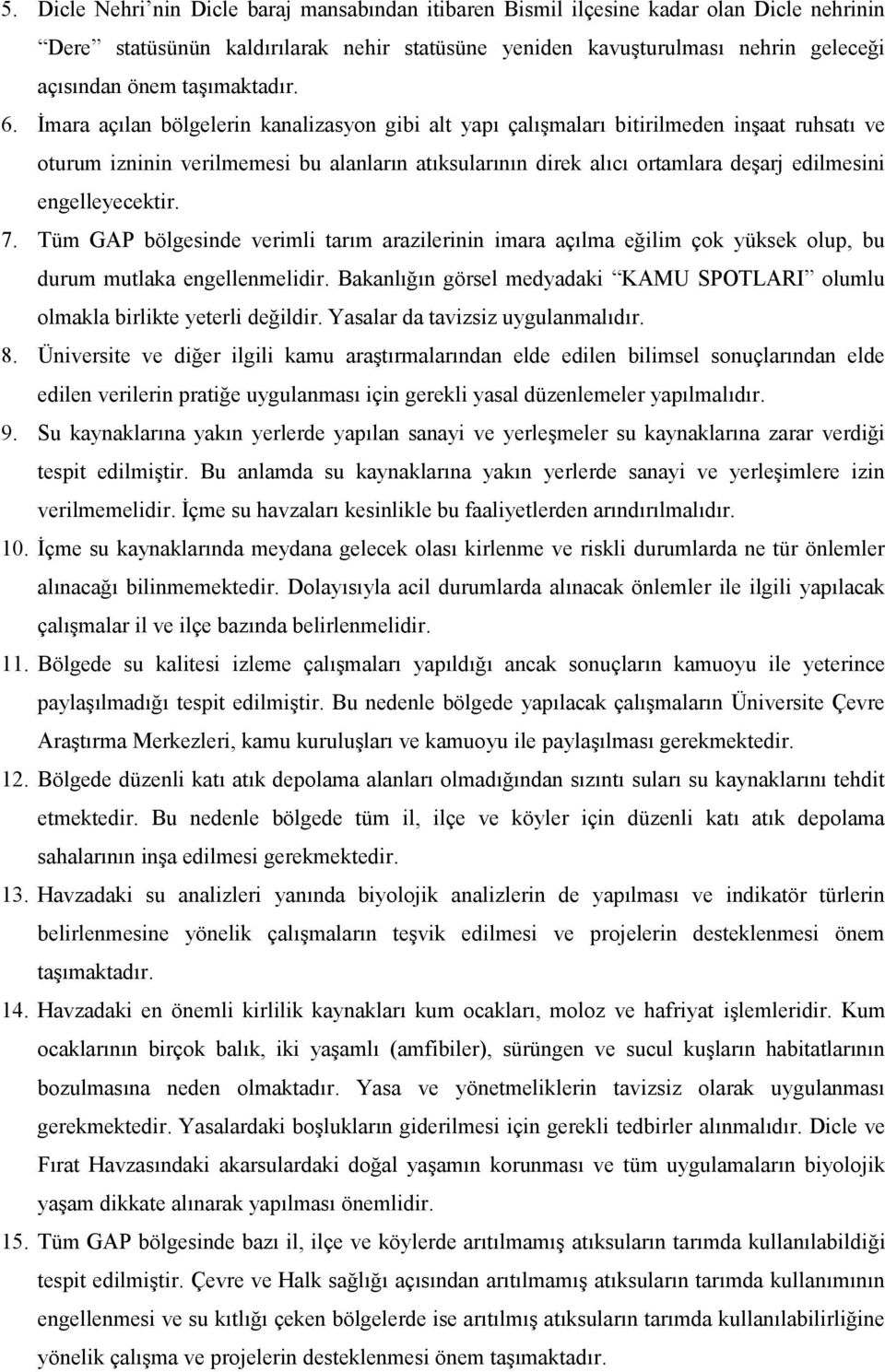 İmara açılan bölgelerin kanalizasyon gibi alt yapı çalışmaları bitirilmeden inşaat ruhsatı ve oturum izninin verilmemesi bu alanların atıksularının direk alıcı ortamlara deşarj edilmesini