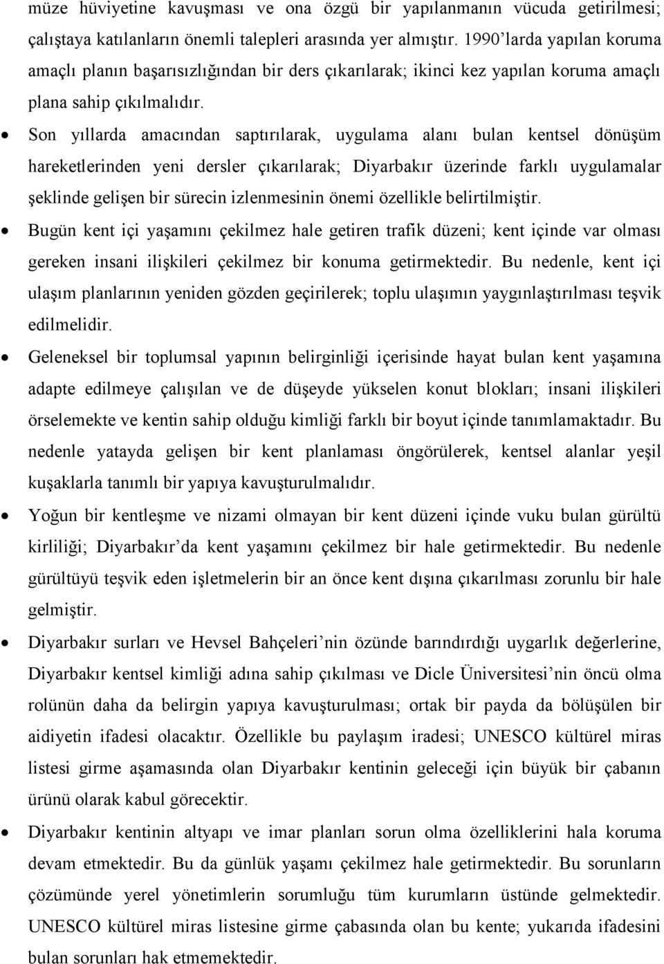 Son yıllarda amacından saptırılarak, uygulama alanı bulan kentsel dönüşüm hareketlerinden yeni dersler çıkarılarak; Diyarbakır üzerinde farklı uygulamalar şeklinde gelişen bir sürecin izlenmesinin