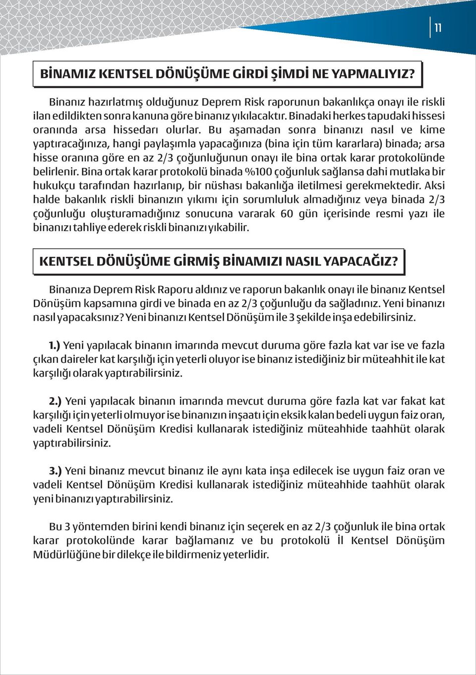 Bu aşamadan sonra binanızı nasıl ve kime yaptıracağınıza, hangi paylaşımla yapacağınıza (bina için tüm kararlara) binada; arsa hisse oranına göre en az 2/3 çoğunluğunun onayı ile bina ortak karar