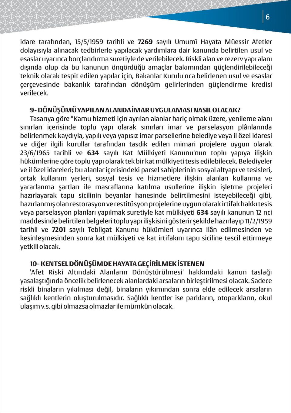 Riskli alan ve rezerv yapı alanı dışında olup da bu kanunun öngördüğü amaçlar bakımından güçlendirilebileceği teknik olarak tespit edilen yapılar için, Bakanlar Kurulu'nca belirlenen usul ve esaslar