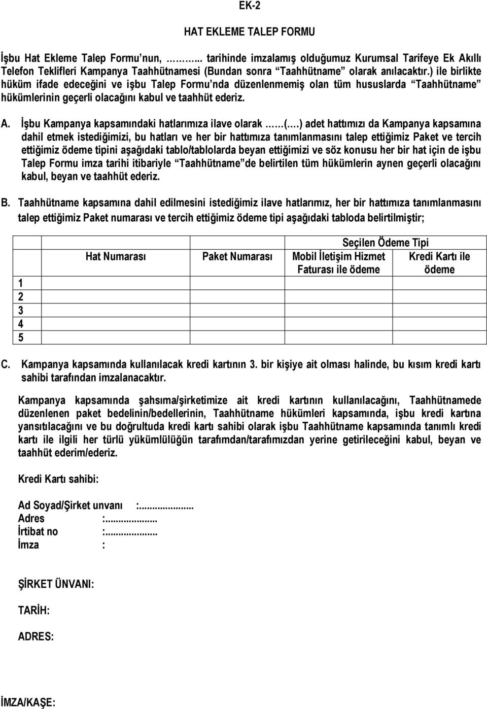 ) ile birlikte hüküm ifade edeceğini ve işbu Talep Formu nda düzenlenmemiş olan tüm hususlarda Taahhütname hükümlerinin geçerli olacağını kabul ve taahhüt ederiz. A.