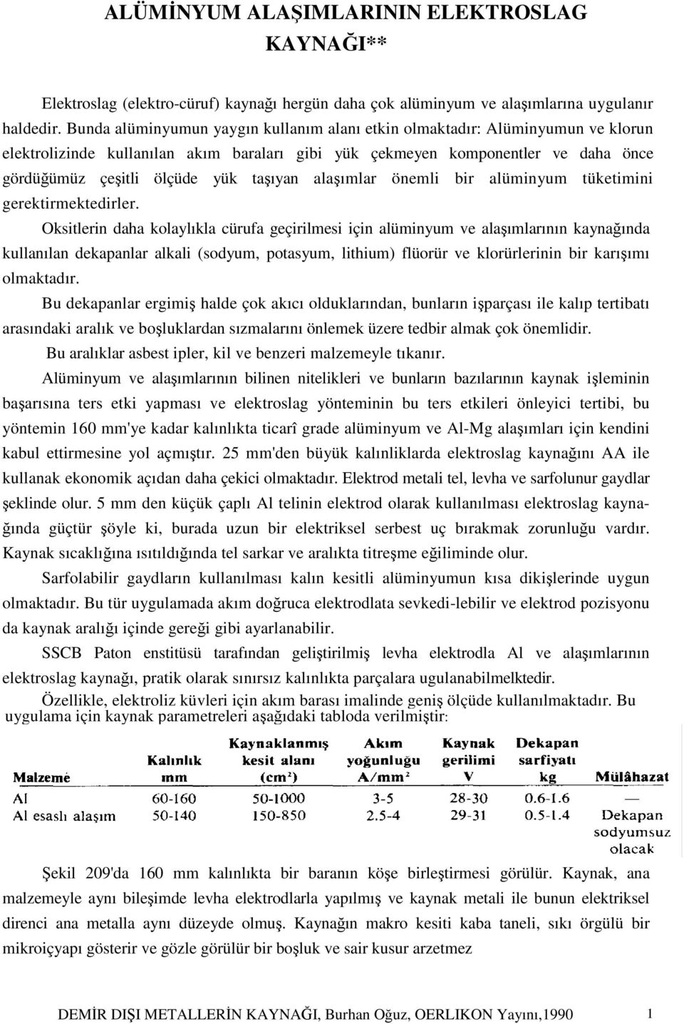 taşıyan alaşımlar önemli bir alüminyum tüketimini gerektirmektedirler.