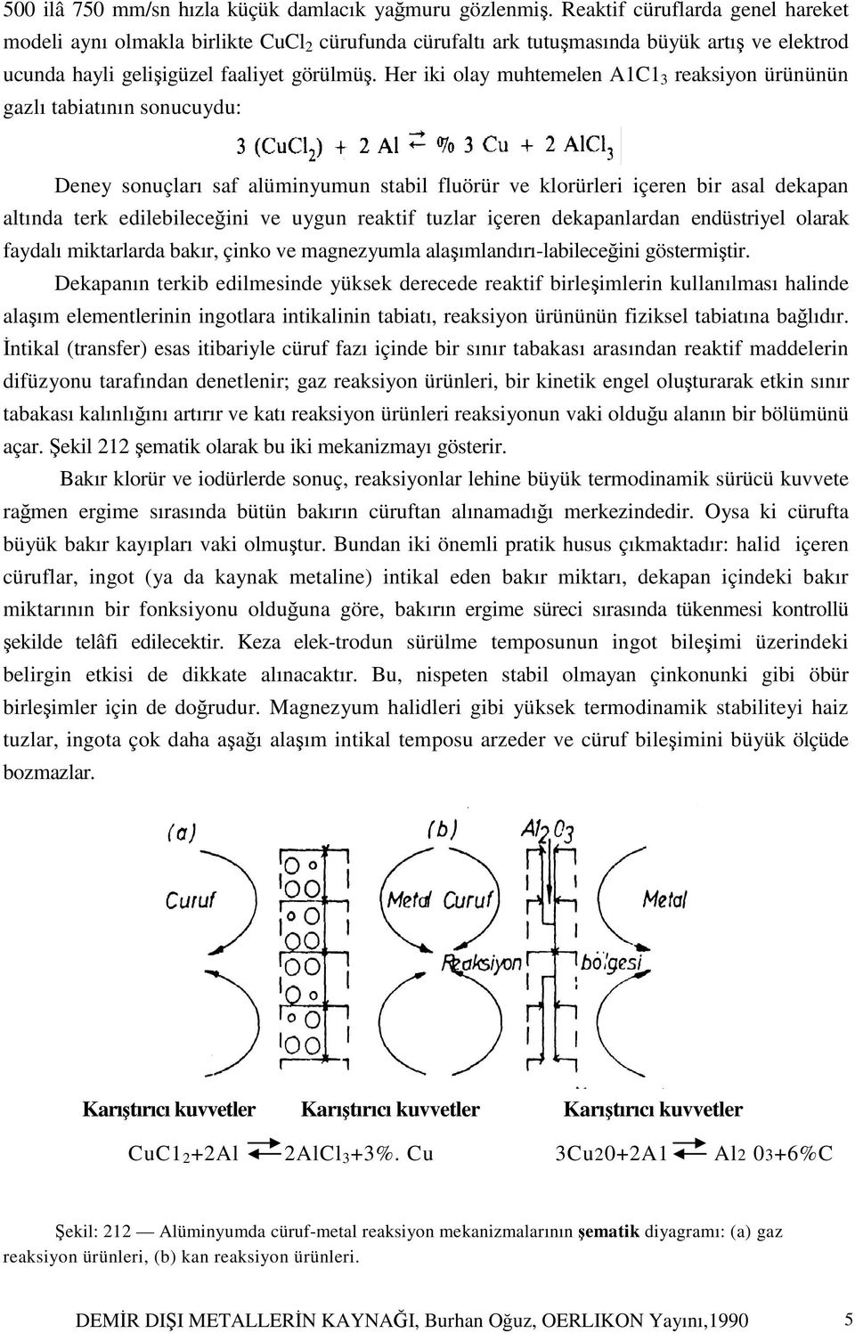 Her iki olay muhtemelen A1C1 3 reaksiyon ürününün gazlı tabiatının sonucuydu: Deney sonuçları saf alüminyumun stabil fluörür ve klorürleri içeren bir asal dekapan altında terk edilebileceğini ve