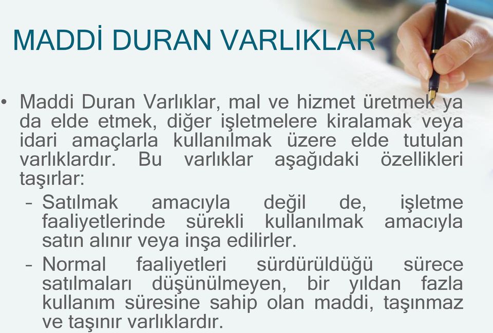 Bu varlıklar aşağıdaki özellikleri taşırlar: Satılmak amacıyla değil de, işletme faaliyetlerinde sürekli kullanılmak