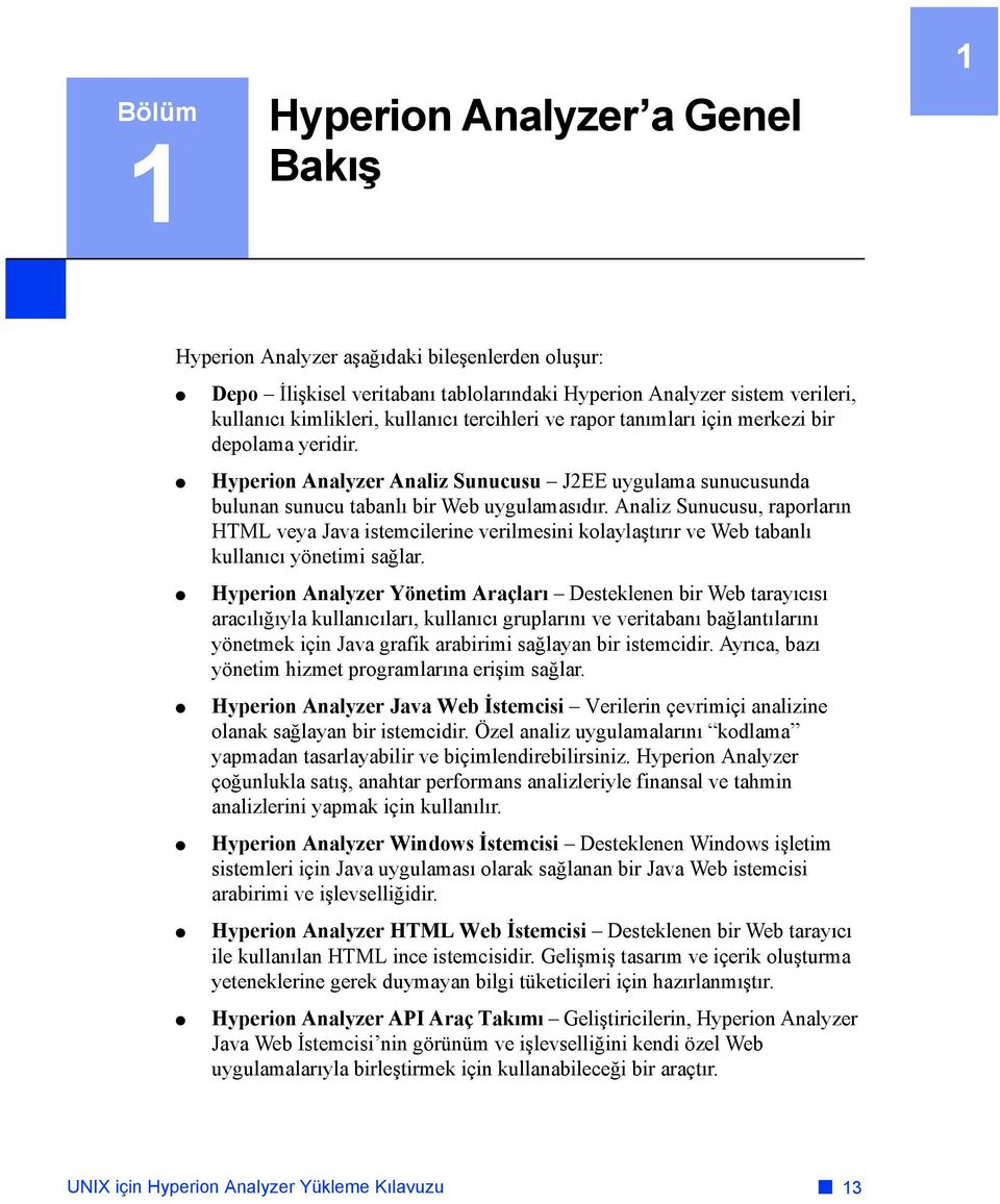 Analiz Sunucusu, raporların HTML veya Java istemcilerine verilmesini kolaylaştırır ve Web tabanlı kullanıcı yönetimi sağlar.