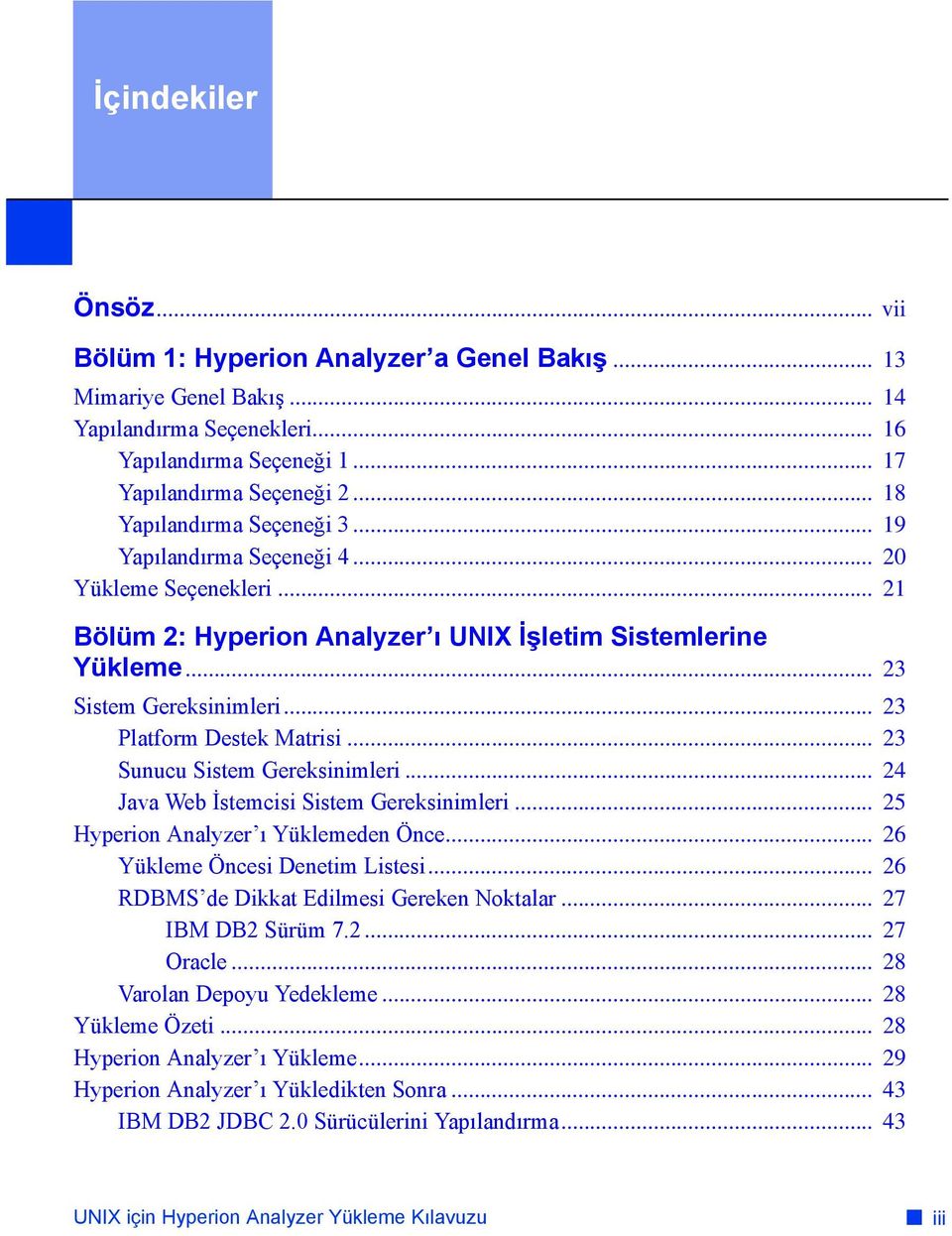 .. 23 Platform Destek Matrisi... 23 Sunucu Sistem Gereksinimleri... 24 Java Web İstemcisi Sistem Gereksinimleri... 25 Hyperion Analyzer ı Yüklemeden Önce... 26 Yükleme Öncesi Denetim Listesi.