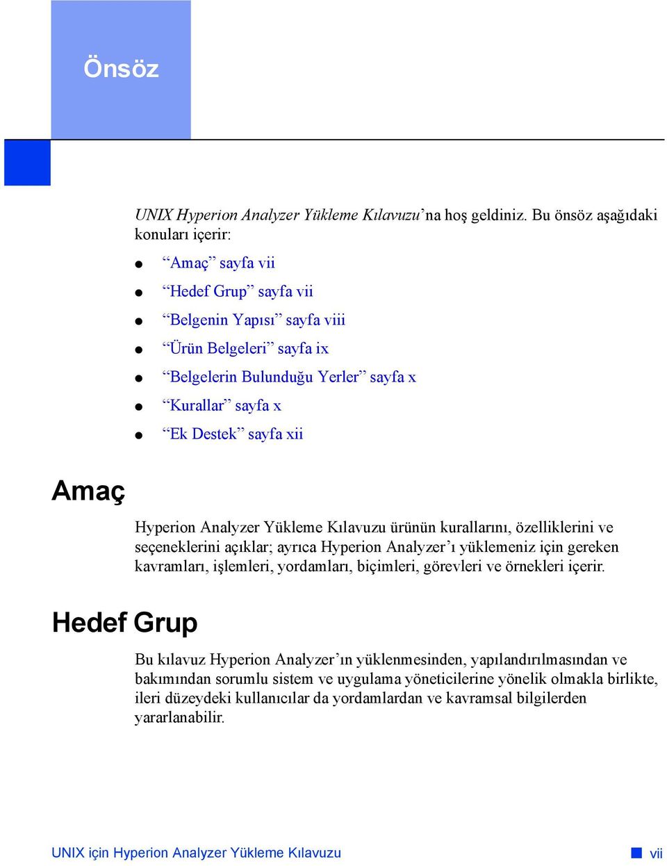 x Ek Destek sayfa xii Hyperion Analyzer Yükleme Kılavuzu ürünün kurallarını, özelliklerini ve seçeneklerini açıklar; ayrıca Hyperion Analyzer ı yüklemeniz için gereken kavramları,