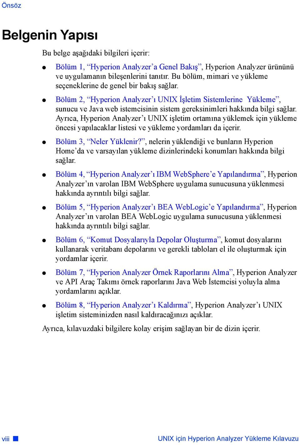 Bölüm 2, Hyperion Analyzer ı UNIX İşletim Sistemlerine Yükleme, sunucu ve Java web istemcisinin sistem gereksinimleri hakkında bilgi sağlar.