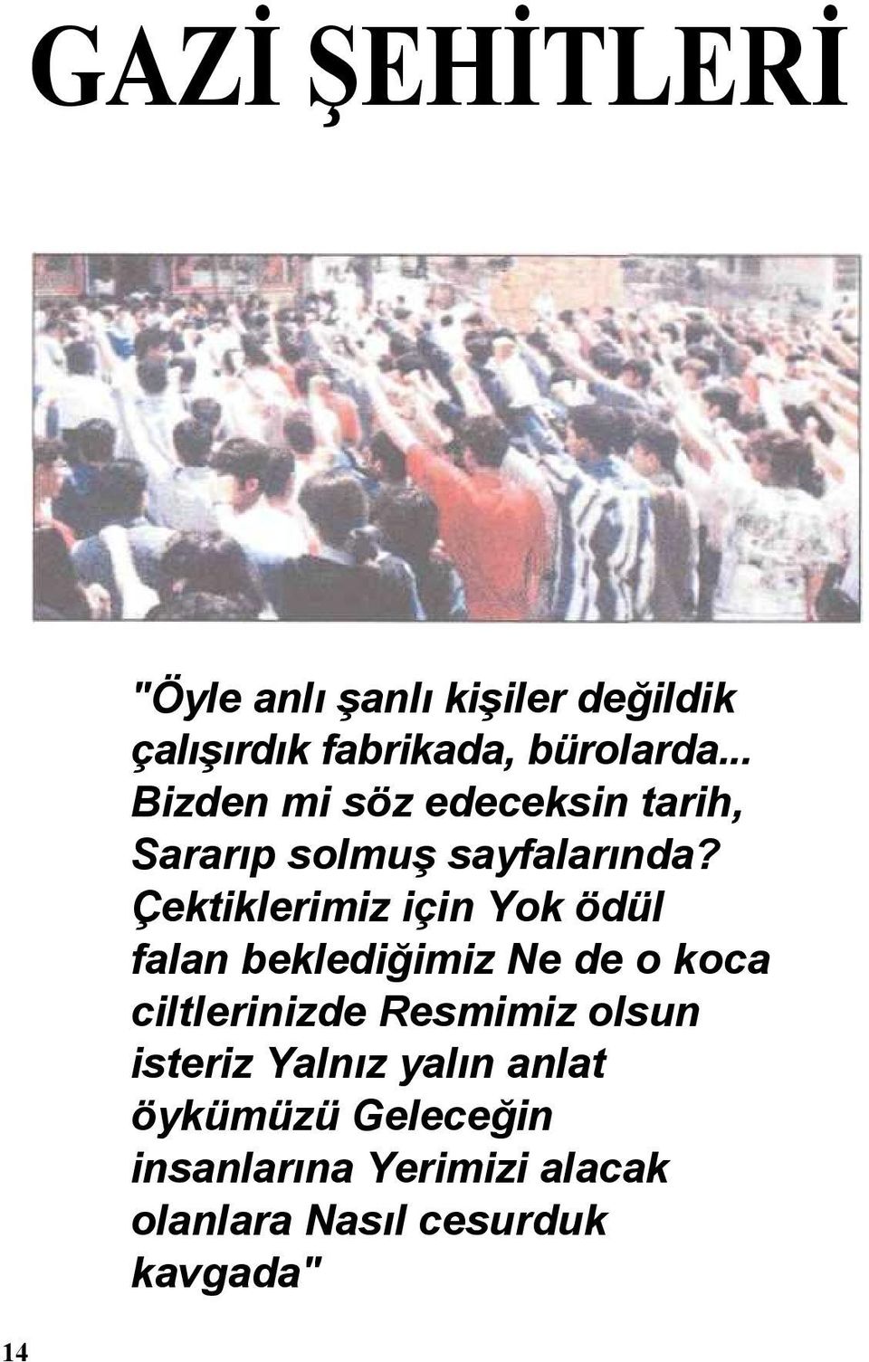 Çektiklerimiz için Yok ödül falan beklediğimiz Ne de o koca ciltlerinizde Resmimiz