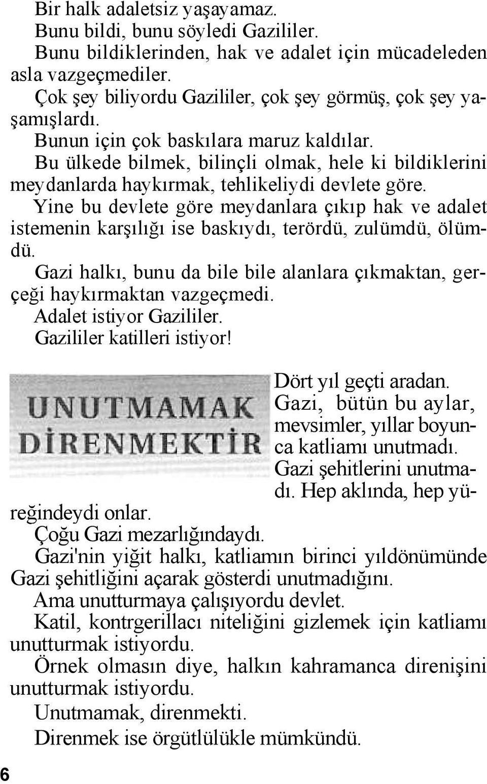 Bu ülkede bilmek, bilinçli olmak, hele ki bildiklerini meydanlarda haykırmak, tehlikeliydi devlete göre.