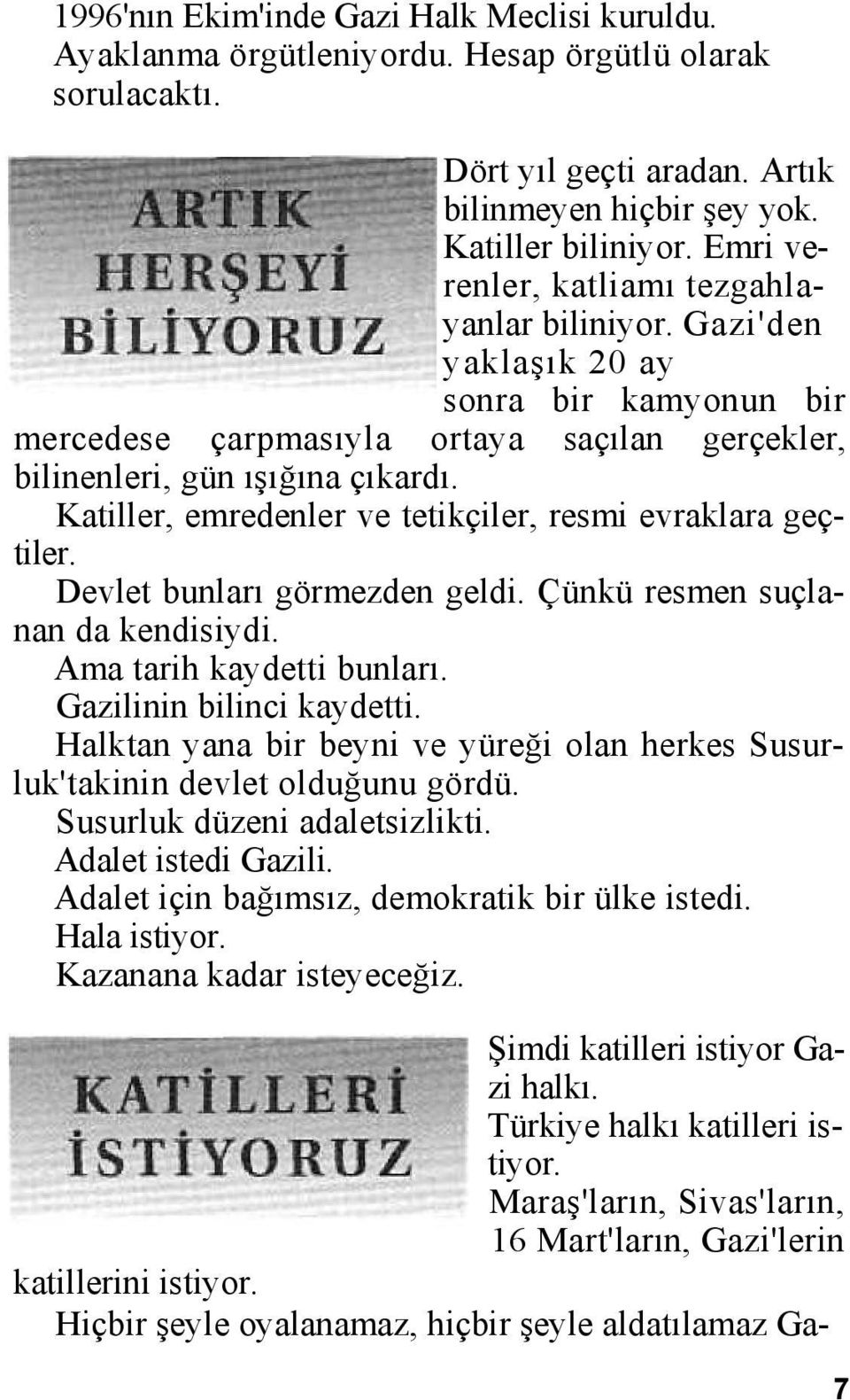 Katiller, emredenler ve tetikçiler, resmi evraklara geçtiler. Devlet bunları görmezden geldi. Çünkü resmen suçlanan da kendisiydi. Ama tarih kaydetti bunları. Gazilinin bilinci kaydetti.