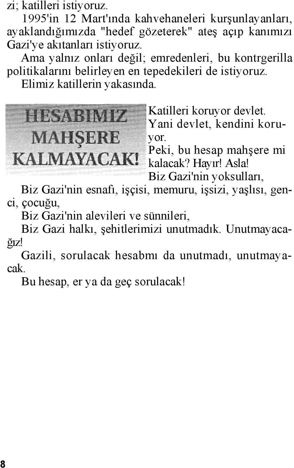 Yani devlet, kendini koruyor. Peki, bu hesap mahşere mi kalacak? Hayır! Asla!