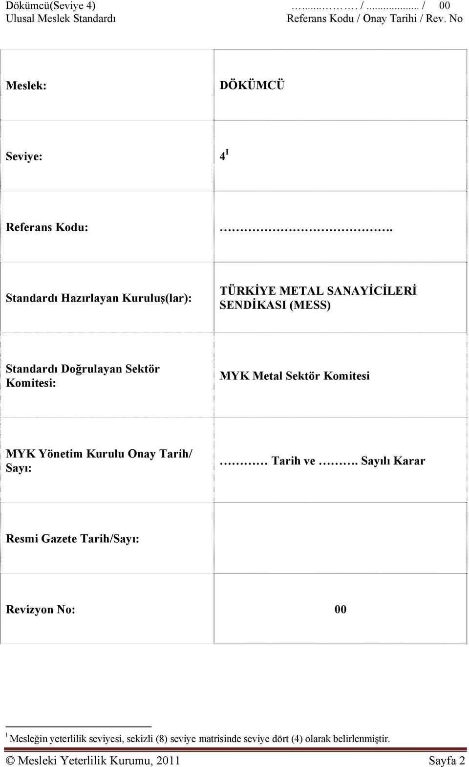 Standardı Hazırlayan Kuruluş(lar): TÜRKİYE METAL SANAYİCİLERİ SENDİKASI (MESS) Standardı Doğrulayan Sektör Komitesi: MYK Metal