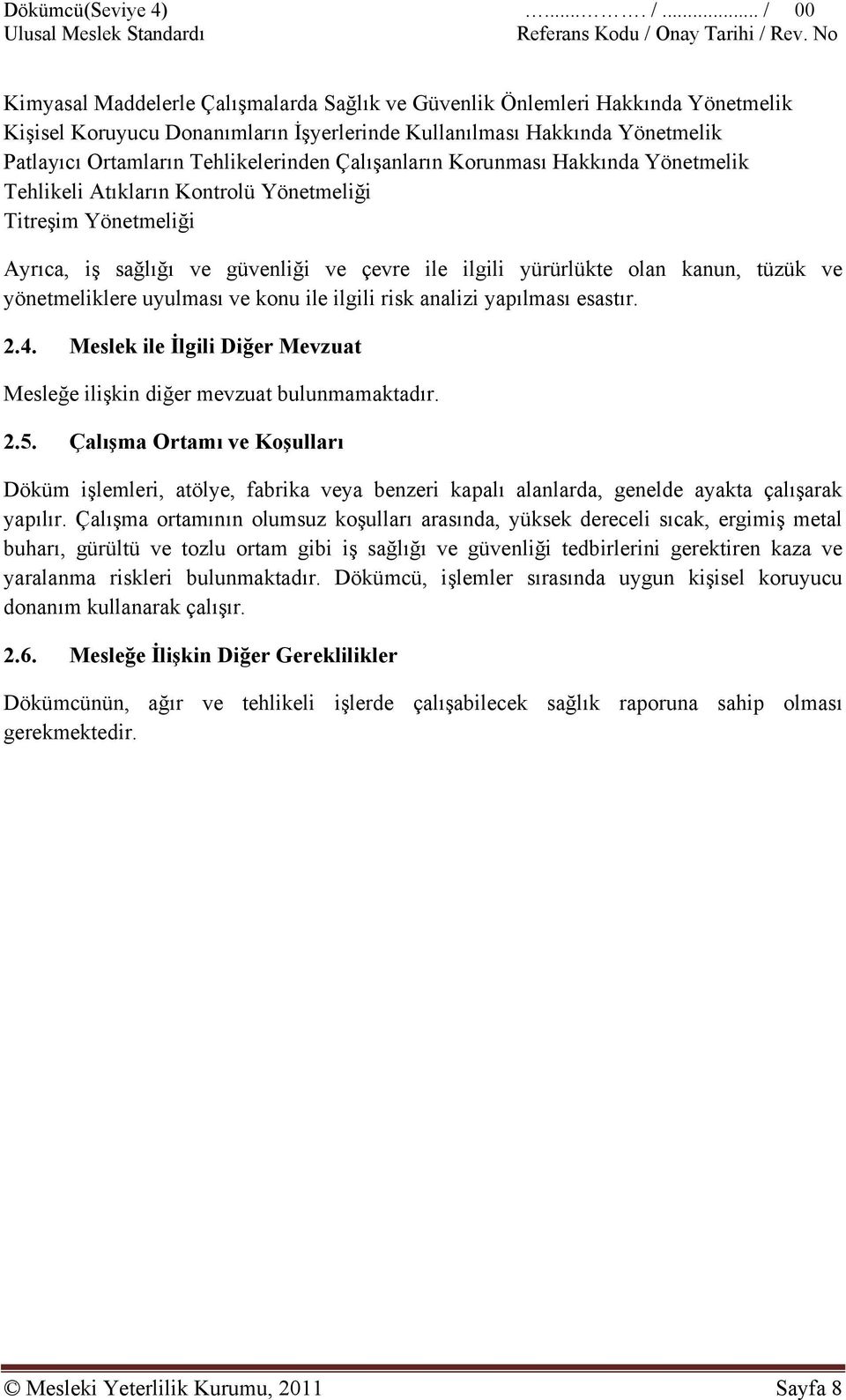 Çalışanların Korunması Hakkında Yönetmelik Tehlikeli Atıkların Kontrolü Yönetmeliği Titreşim Yönetmeliği Ayrıca, iş sağlığı ve güvenliği ve çevre ile ilgili yürürlükte olan kanun, tüzük ve