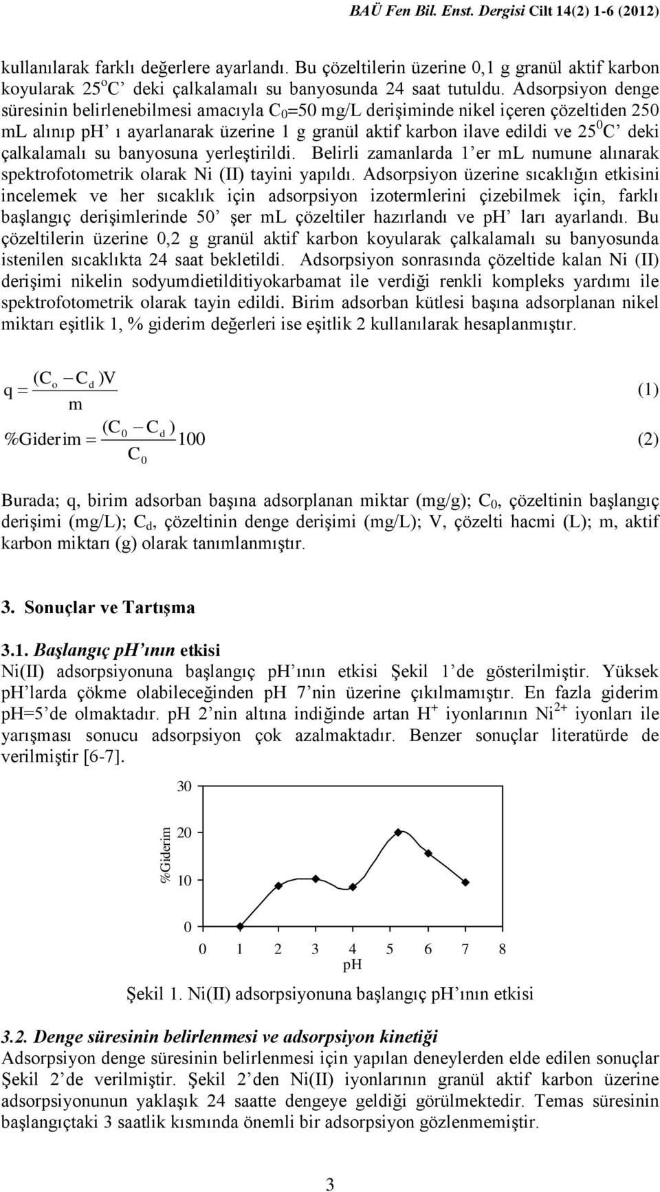 Adsorpsiyon denge süresinin belirlenebilmesi amacıyla C =5 mg/l deriģiminde nikel içeren çözeltiden 25 ml alınıp ph ı ayarlanarak üzerine 1 g granül aktif karbon ilave edildi ve 25 C deki çalkalamalı