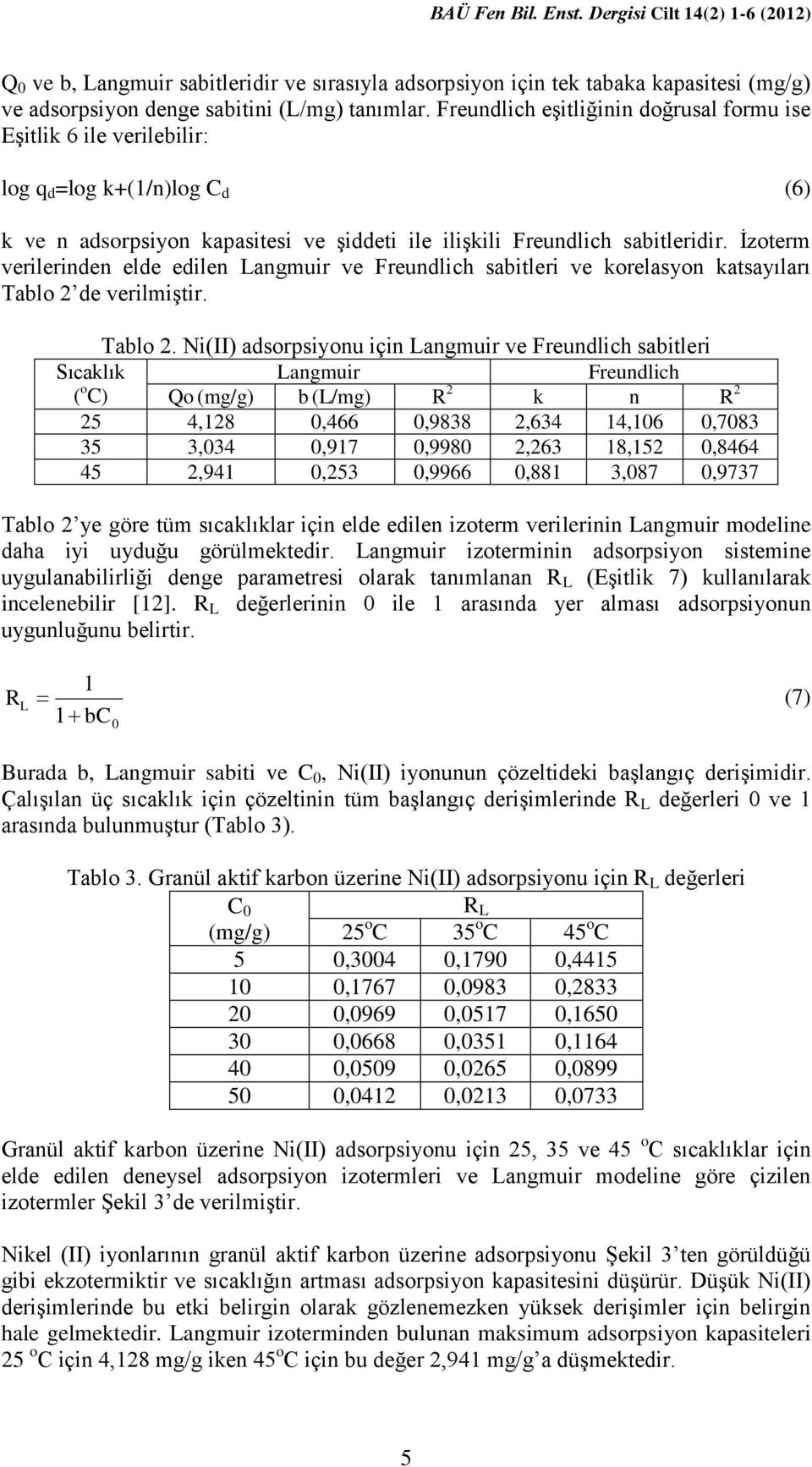 Ġzoterm verilerinden elde edilen Langmuir ve Freundlich sabitleri ve korelasyon katsayıları Tablo 2 