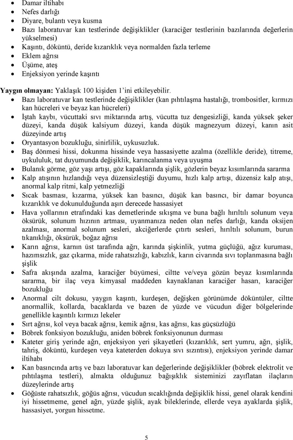 Bazı laboratuvar kan testlerinde değişiklikler (kan pıhtılaşma hastalığı, trombositler, kırmızı kan hücreleri ve beyaz kan hücreleri) İştah kaybı, vücuttaki sıvı miktarında artış, vücutta tuz