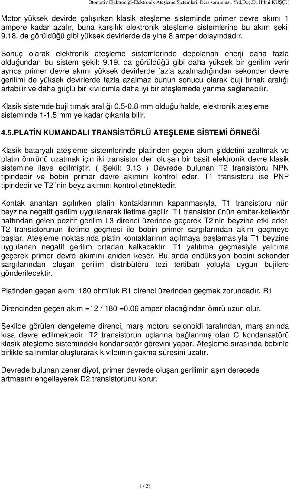 da görüldüğü gibi daha yüksek bir gerilim verir ayrıca primer devre akımı yüksek devirlerde fazla azalmadığından sekonder devre gerilimi de yüksek devirlerde fazla azalmaz bunun sonucu olarak buji