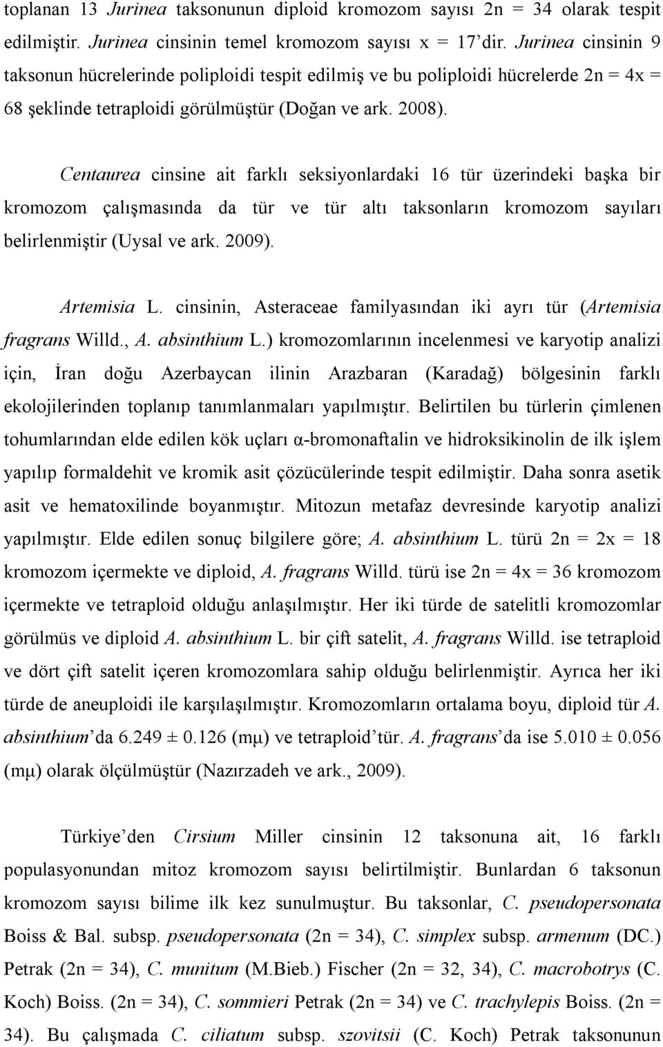 Centaurea cinsine ait farklı seksiyonlardaki 16 tür üzerindeki başka bir kromozom çalışmasında da tür ve tür altı taksonların kromozom sayıları belirlenmiştir (Uysal ve ark. 2009). Artemisia L.