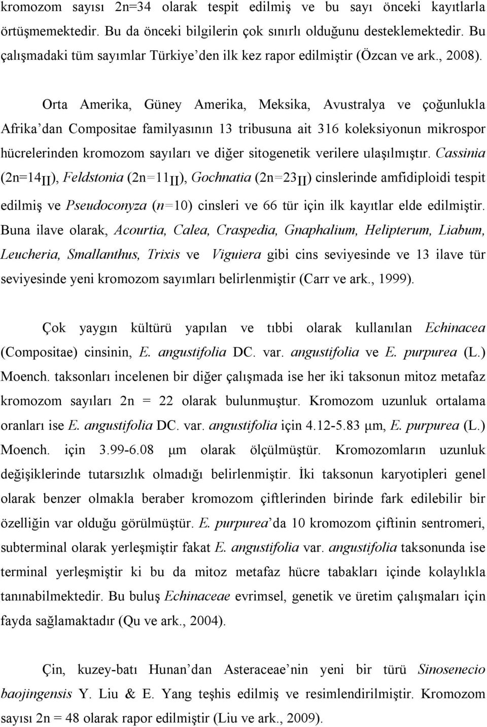 Orta Amerika, Güney Amerika, Meksika, Avustralya ve çoğunlukla Afrika dan Compositae familyasının 13 tribusuna ait 316 koleksiyonun mikrospor hücrelerinden kromozom sayıları ve diğer sitogenetik