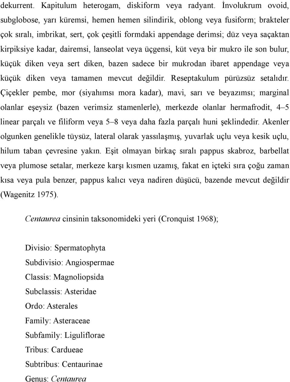 kadar, dairemsi, lanseolat veya üçgensi, küt veya bir mukro ile son bulur, küçük diken veya sert diken, bazen sadece bir mukrodan ibaret appendage veya küçük diken veya tamamen mevcut değildir.