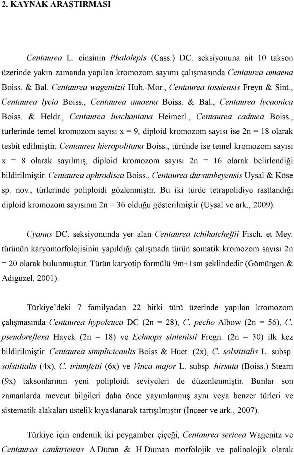 , Centaurea cadmea Boiss., türlerinde temel kromozom sayısı x = 9, diploid kromozom sayısı ise 2n = 18 olarak tesbit edilmiştir. Centaurea hieropolitana Boiss.