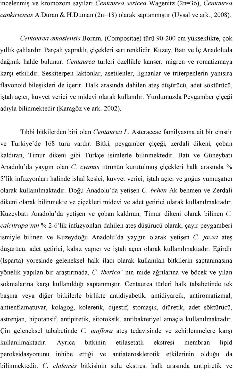 Centaurea türleri özellikle kanser, migren ve romatizmaya karşı etkilidir. Seskiterpen laktonlar, asetilenler, lignanlar ve triterpenlerin yanısıra flavonoid bileşikleri de içerir.