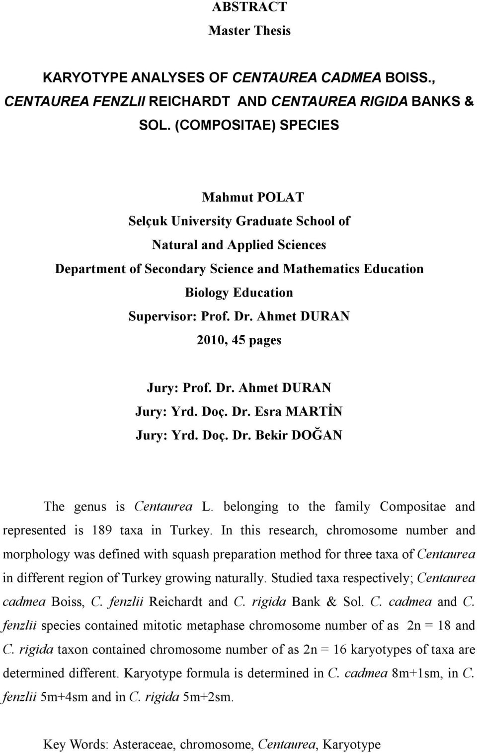 Ahmet DURAN 2010, 45 pages Jury: Prof. Dr. Ahmet DURAN Jury: Yrd. Doç. Dr. Esra MARTİN Jury: Yrd. Doç. Dr. Bekir DOĞAN The genus is Centaurea L.