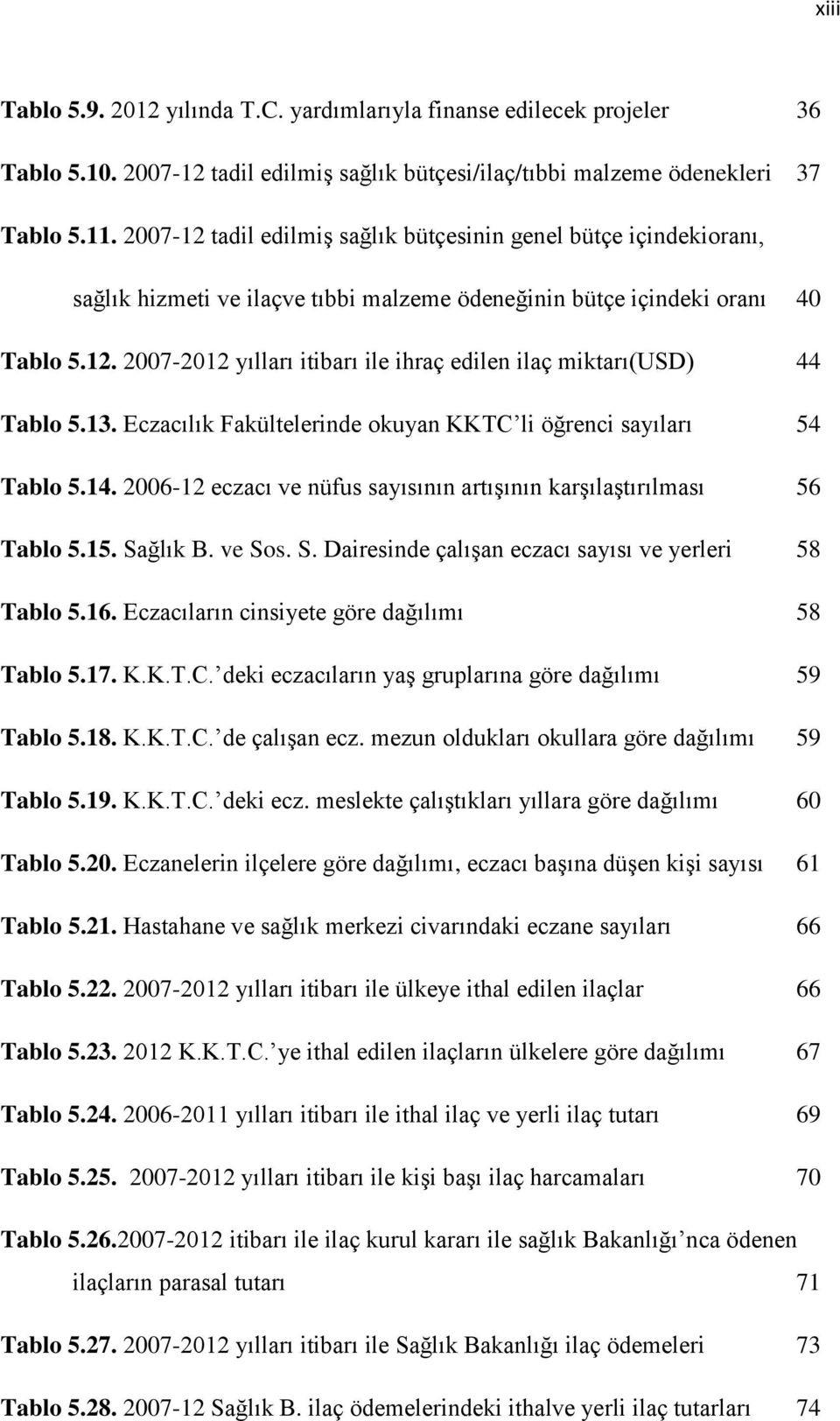 13. Eczacılık Fakültelerinde okuyan KKTC li öğrenci sayıları 54 Tablo 5.14. 2006-12 eczacı ve nüfus sayısının artışının karşılaştırılması 56 Tablo 5.15. Sa