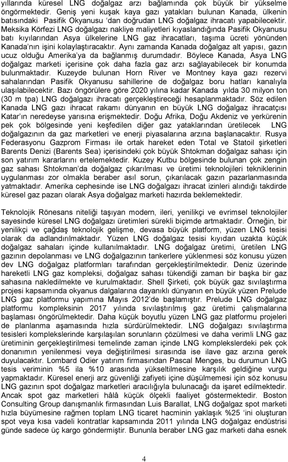 Meksika Körfezi LNG doğalgazı nakliye maliyetleri kıyaslandığında Pasifik Okyanusu batı kıyılarından Asya ülkelerine LNG gaz ihracatları, taşıma ücreti yönünden Kanada nın işini kolaylaştıracaktır.