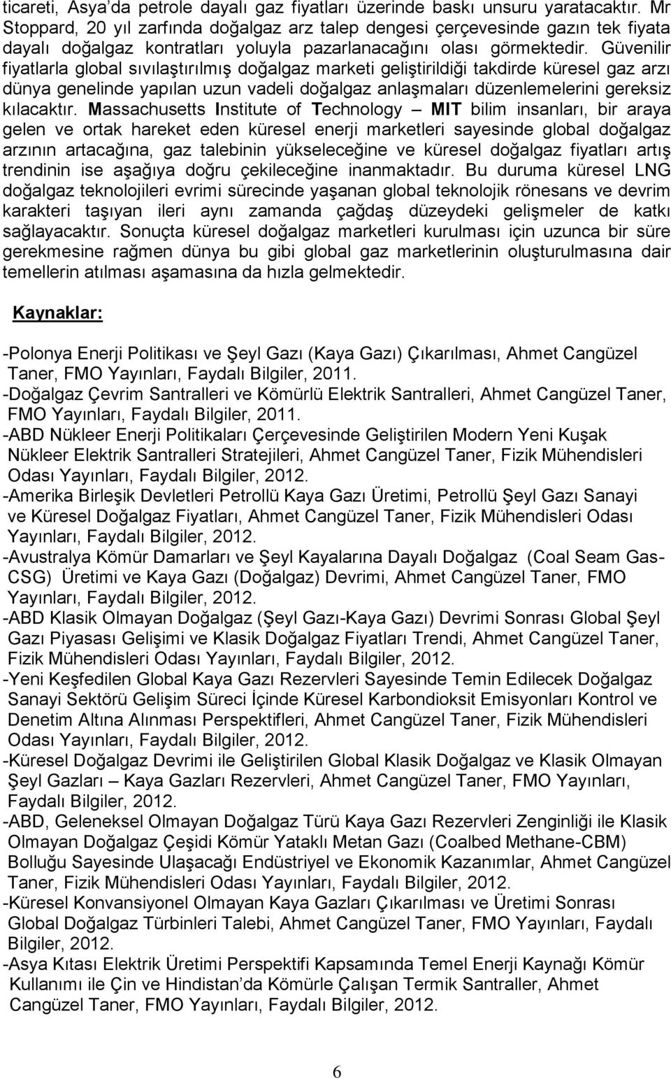 Güvenilir fiyatlarla global sıvılaştırılmış doğalgaz marketi geliştirildiği takdirde küresel gaz arzı dünya genelinde yapılan uzun vadeli doğalgaz anlaşmaları düzenlemelerini gereksiz kılacaktır.