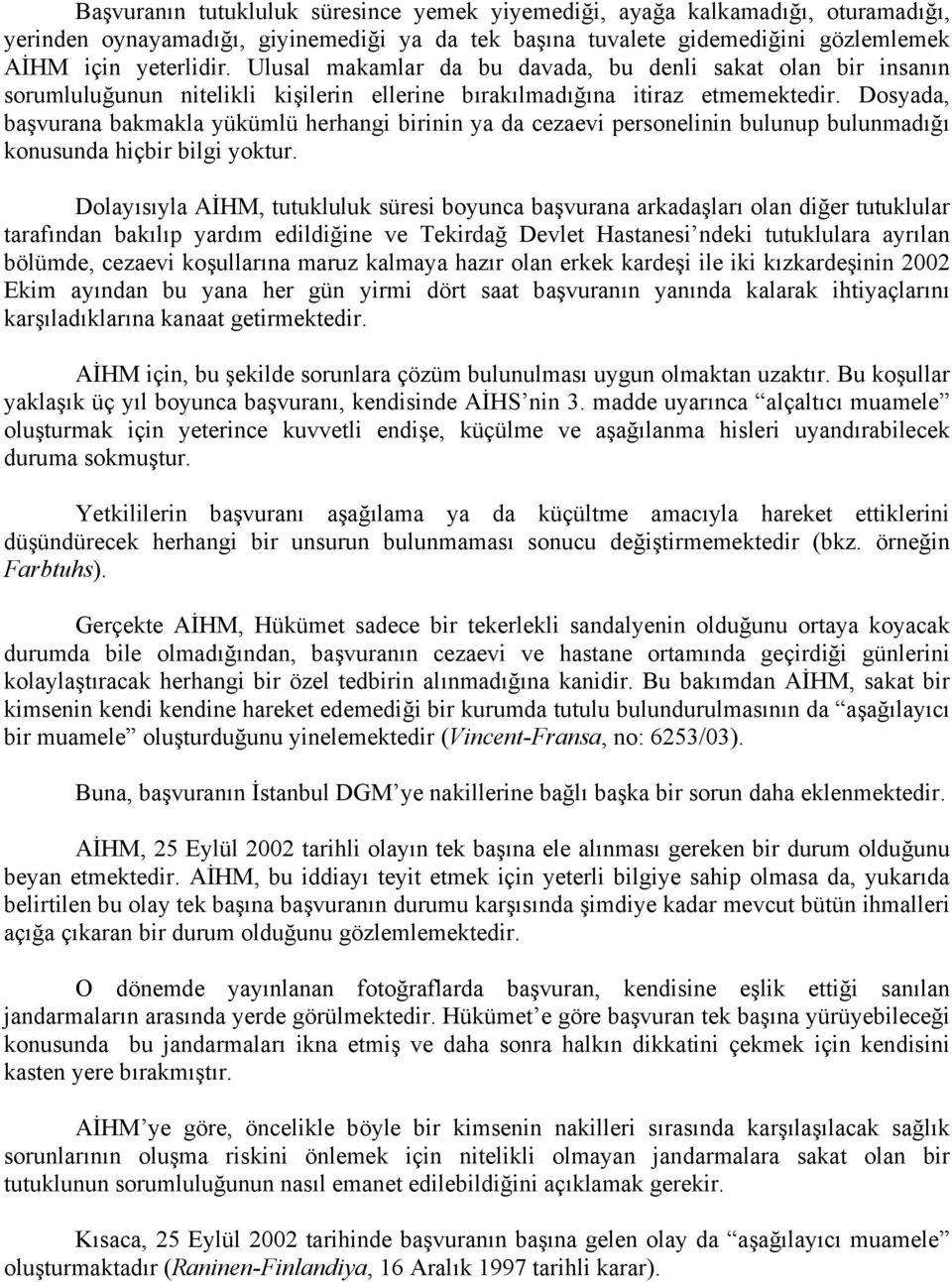 Dosyada, başvurana bakmakla yükümlü herhangi birinin ya da cezaevi personelinin bulunup bulunmadığı konusunda hiçbir bilgi yoktur.