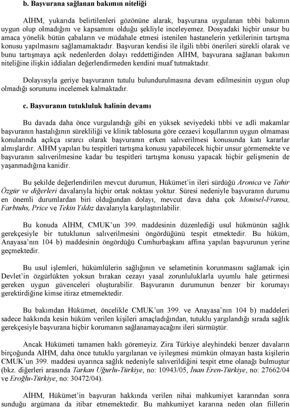 Başvuran kendisi ile ilgili tıbbi önerileri sürekli olarak ve bunu tartışmaya açık nedenlerden dolayı reddettiğinden AİHM, başvurana sağlanan bakımın niteliğine ilişkin iddiaları değerlendirmeden