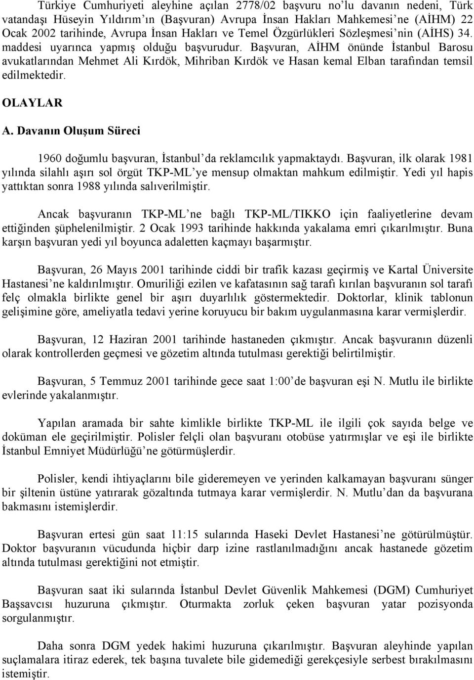 Başvuran, AİHM önünde İstanbul Barosu avukatlarından Mehmet Ali Kırdök, Mihriban Kırdök ve Hasan kemal Elban tarafından temsil edilmektedir. OLAYLAR A.