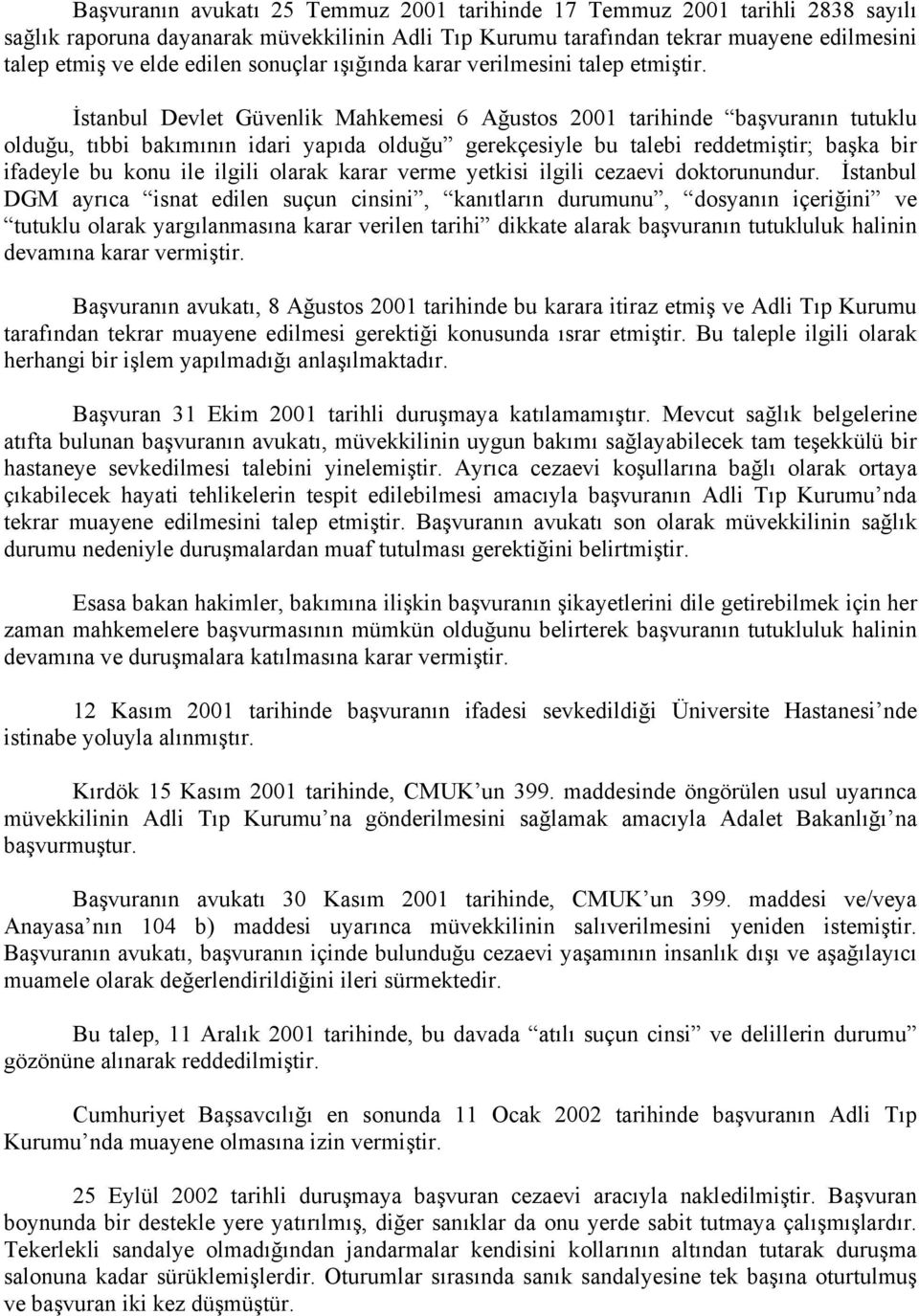 İstanbul Devlet Güvenlik Mahkemesi 6 Ağustos 2001 tarihinde başvuranın tutuklu olduğu, tıbbi bakımının idari yapıda olduğu gerekçesiyle bu talebi reddetmiştir; başka bir ifadeyle bu konu ile ilgili