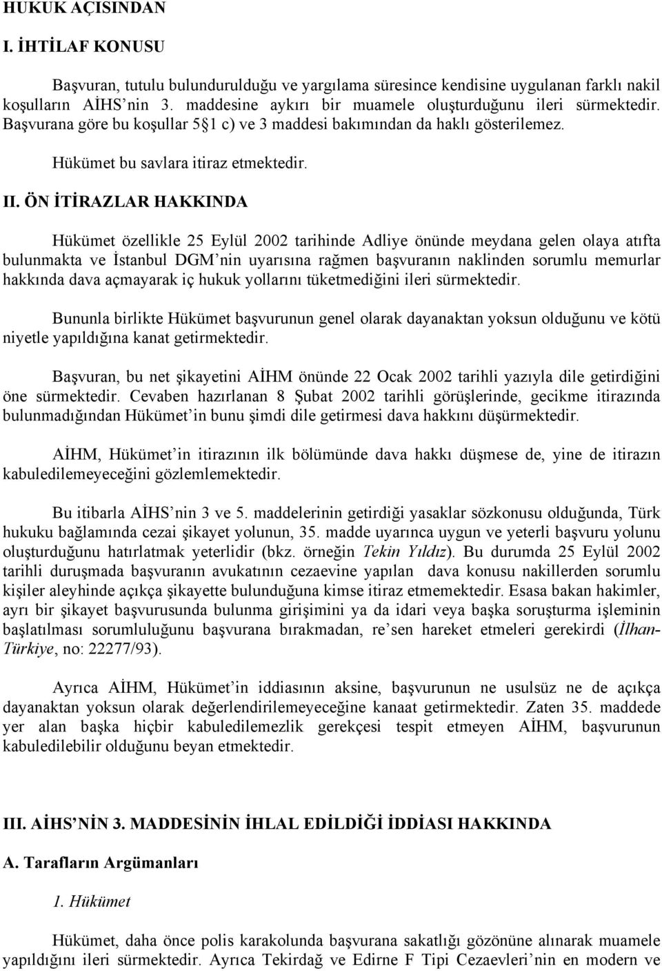 ÖN İTİRAZLAR HAKKINDA Hükümet özellikle 25 Eylül 2002 tarihinde Adliye önünde meydana gelen olaya atıfta bulunmakta ve İstanbul DGM nin uyarısına rağmen başvuranın naklinden sorumlu memurlar hakkında