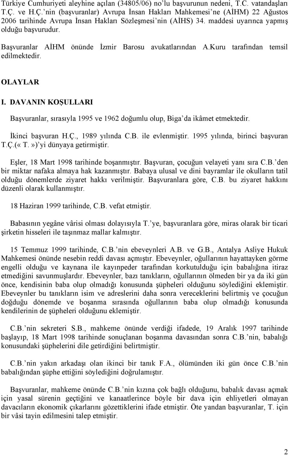 Başvuranlar AİHM önünde İzmir Barosu avukatlarından A.Kuru tarafından temsil edilmektedir. OLAYLAR I. DAVANIN KOŞULLARI Başvuranlar, sırasıyla 1995 ve 1962 doğumlu olup, Biga da ikâmet etmektedir.