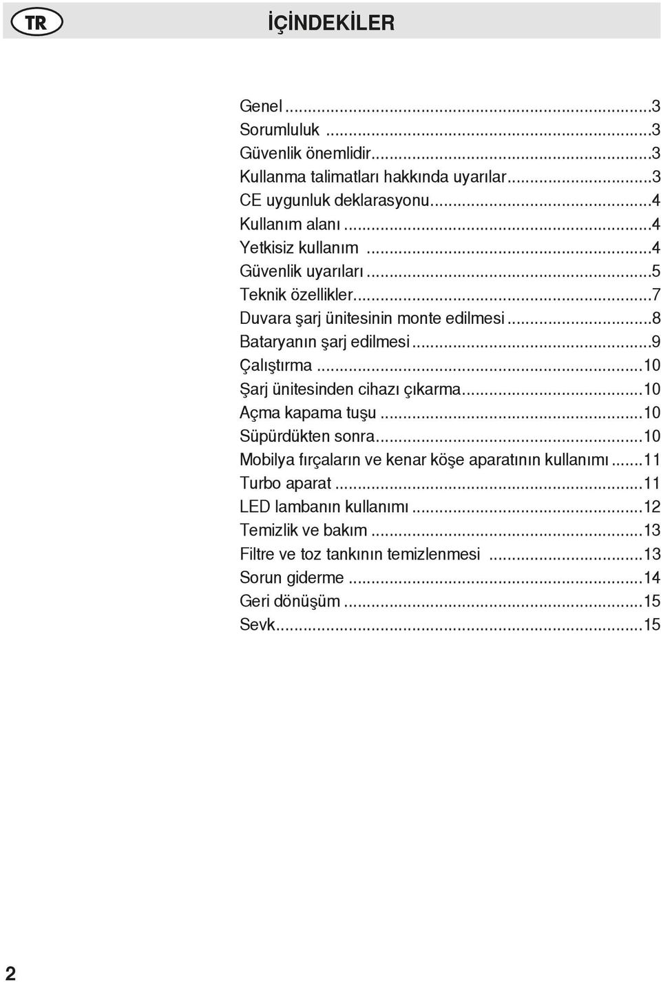 ..10 Şarj ünitesinden cihazı çıkarma...10 Açma kapama tuşu...10 Süpürdükten sonra...10 Mobilya fırçaların ve kenar köşe aparatının kullanımı.