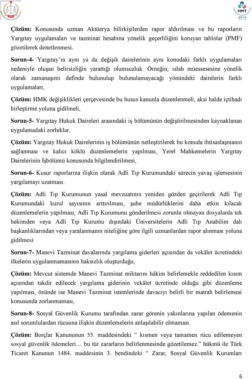 Örneğin; ıslah müessesesine yönelik olarak zamanaşımı definde bulunulup bulunulamayacağı yönündeki dairelerin farklı uygulamaları, Çözüm: HMK değişiklikleri çerçevesinde bu husus kanunla