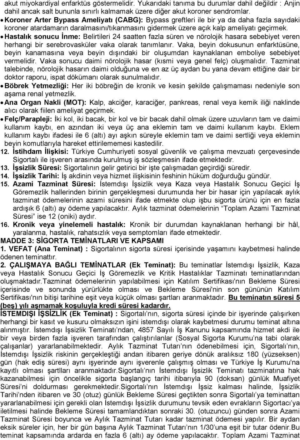 Hastalık sonucu İnme: Belirtileri 24 saatten fazla süren ve nörolojik hasara sebebiyet veren herhangi bir serebrovasküler vaka olarak tanımlanır.