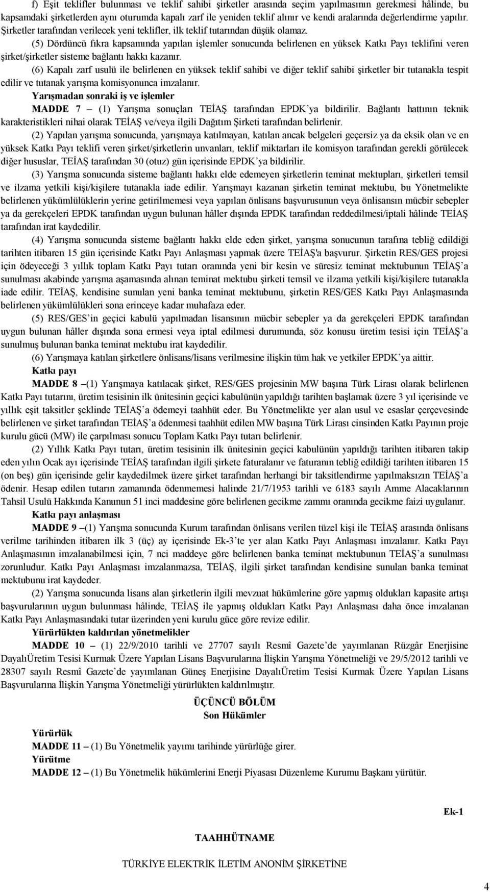 (5) Dördüncü fıkra kapsamında yapılan işlemler sonucunda belirlenen en yüksek Katkı Payı teklifini veren şirket/şirketler sisteme bağlantı hakkı kazanır.