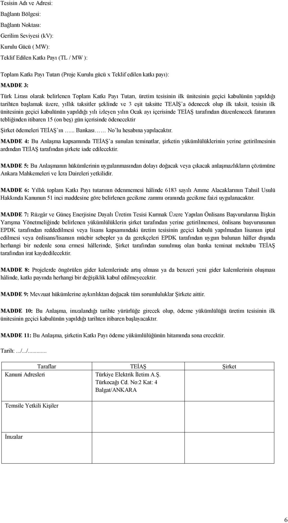 taksitte TEAİŞ a ödenecek olup ilk taksit, tesisin ilk ünitesinin geçici kabulünün yapıldığı yılı izleyen yılın Ocak ayı içerisinde TEİAŞ tarafından düzenlenecek faturanın tebliğinden itibaren 15 (on