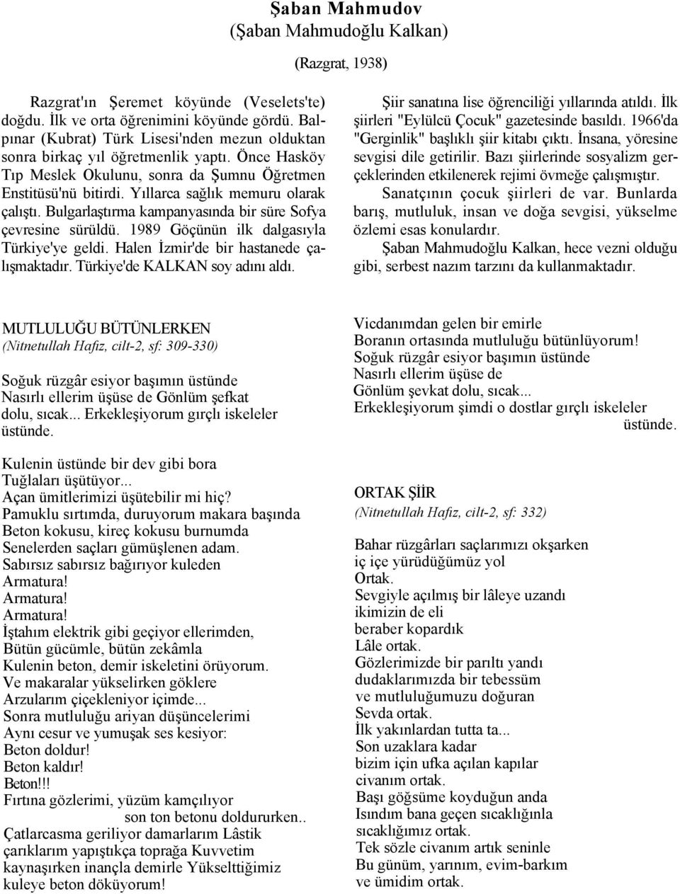 Yıllarca sağlık memuru olarak çalıştı. Bulgarlaştırma kampanyasında bir süre Sofya çevresine sürüldü. 1989 Göçünün ilk dalgasıyla Türkiye'ye geldi. Halen İzmir'de bir hastanede çalışmaktadır.