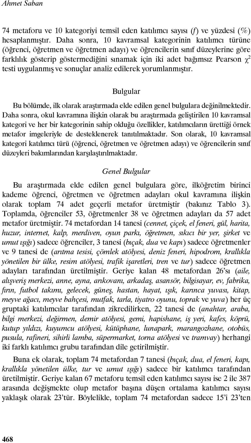 Pearson χ 2 testi uygulanmış ve sonuçlar analiz edilerek yorumlanmıştır. Bulgular Bu bölümde, ilk olarak araştırmada elde edilen genel bulgulara değinilmektedir.