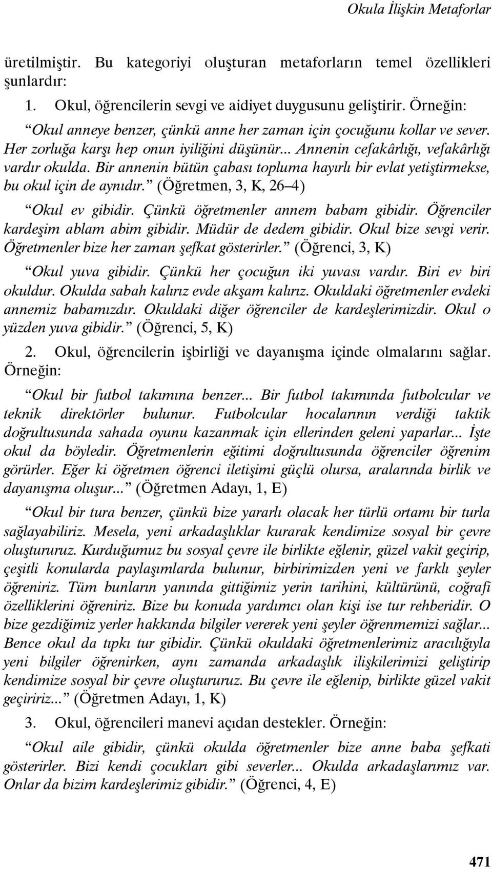 Bir annenin bütün çabası topluma hayırlı bir evlat yetiştirmekse, bu okul için de aynıdır. (Öğretmen, 3, K, 26 4) Okul ev gibidir. Çünkü öğretmenler annem babam gibidir.