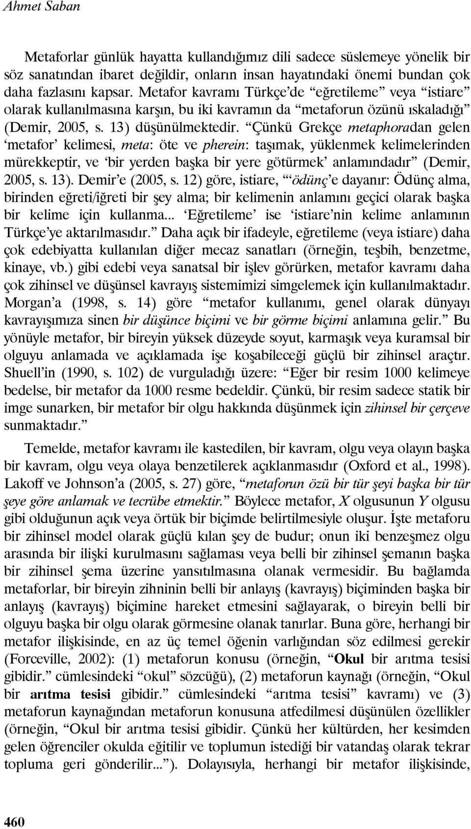 Çünkü Grekçe metaphoradan gelen metafor kelimesi, meta: öte ve pherein: taşımak, yüklenmek kelimelerinden mürekkeptir, ve bir yerden başka bir yere götürmek anlamındadır (Demir, 2005, s. 13).