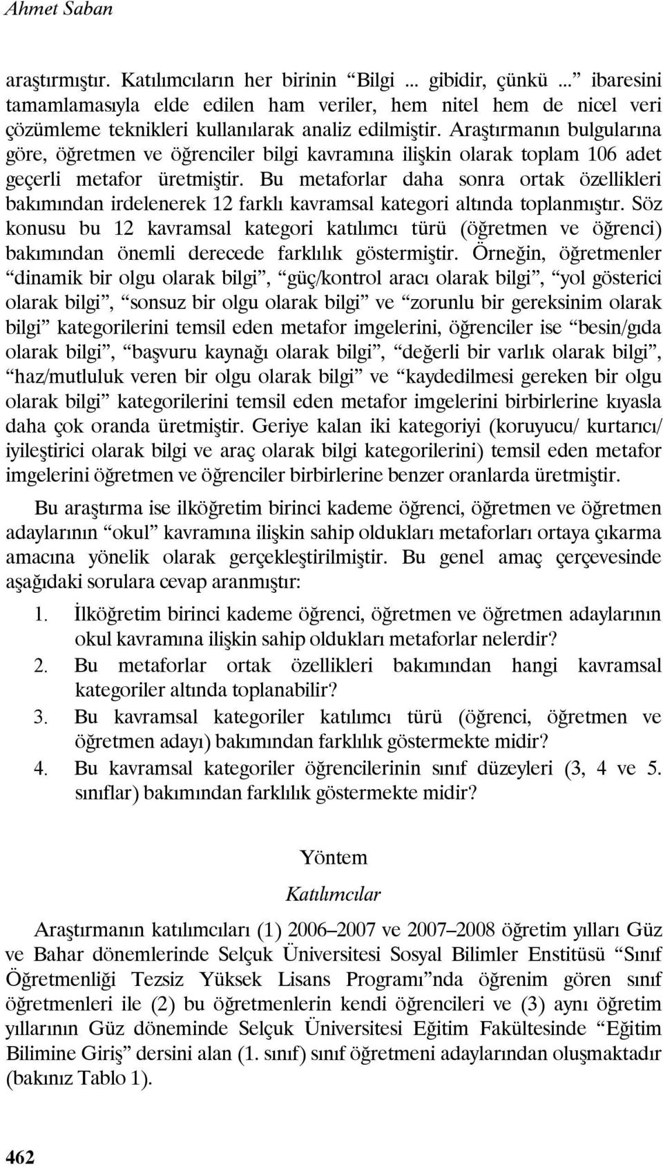 Araştırmanın bulgularına göre, öğretmen ve öğrenciler bilgi kavramına ilişkin olarak toplam 106 adet geçerli metafor üretmiştir.